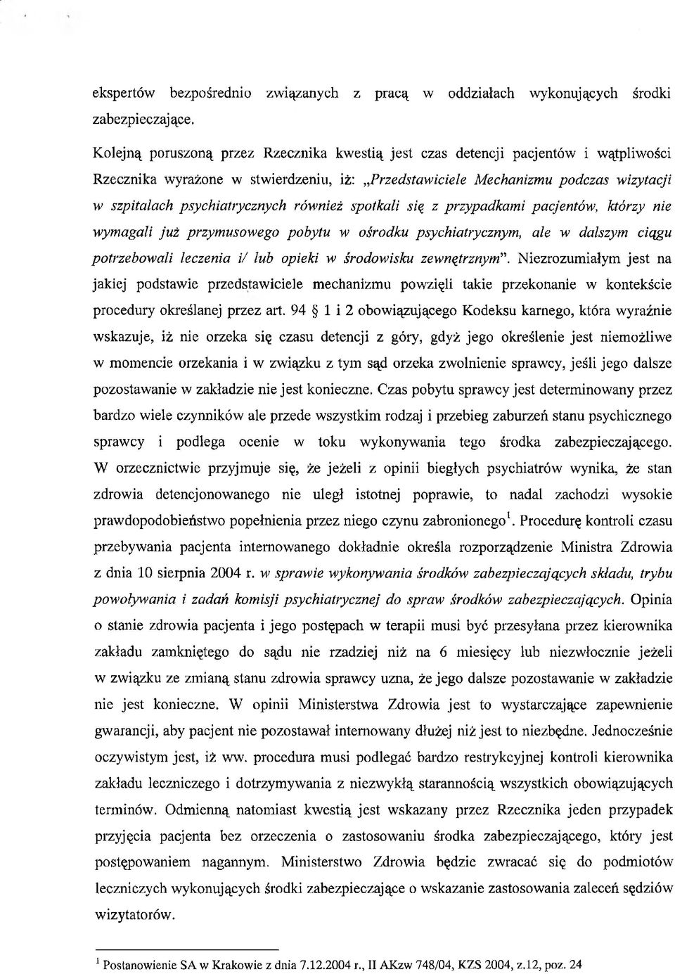 również spotkali się z przypadkami pacjentów, którzy nie wymagali już przymusowego pobytu w ośrodku psychiatrycznym, ale w dalszym ciągu potrzebowali leczenia i/ lub opieki w środowisku zewnętrznym.