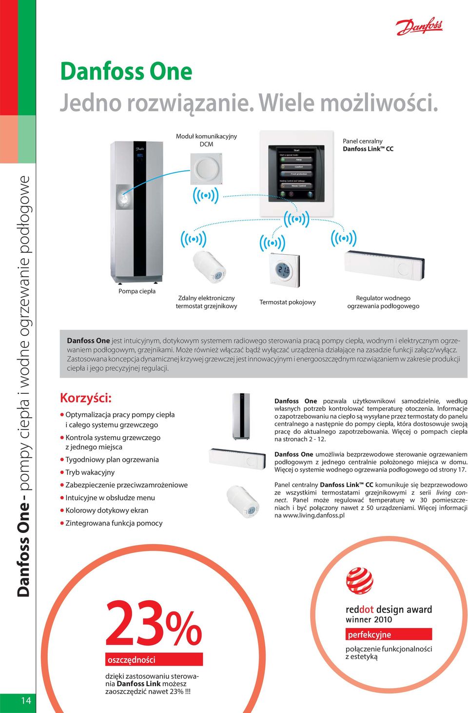 pracą pompy ciepła, wodnym i elektrycznym ogrzewaniem podłogowym, grzejnikami. Może również włączać bądź wyłączać urządzenia działające na zasadzie funkcji załącz/wyłącz.