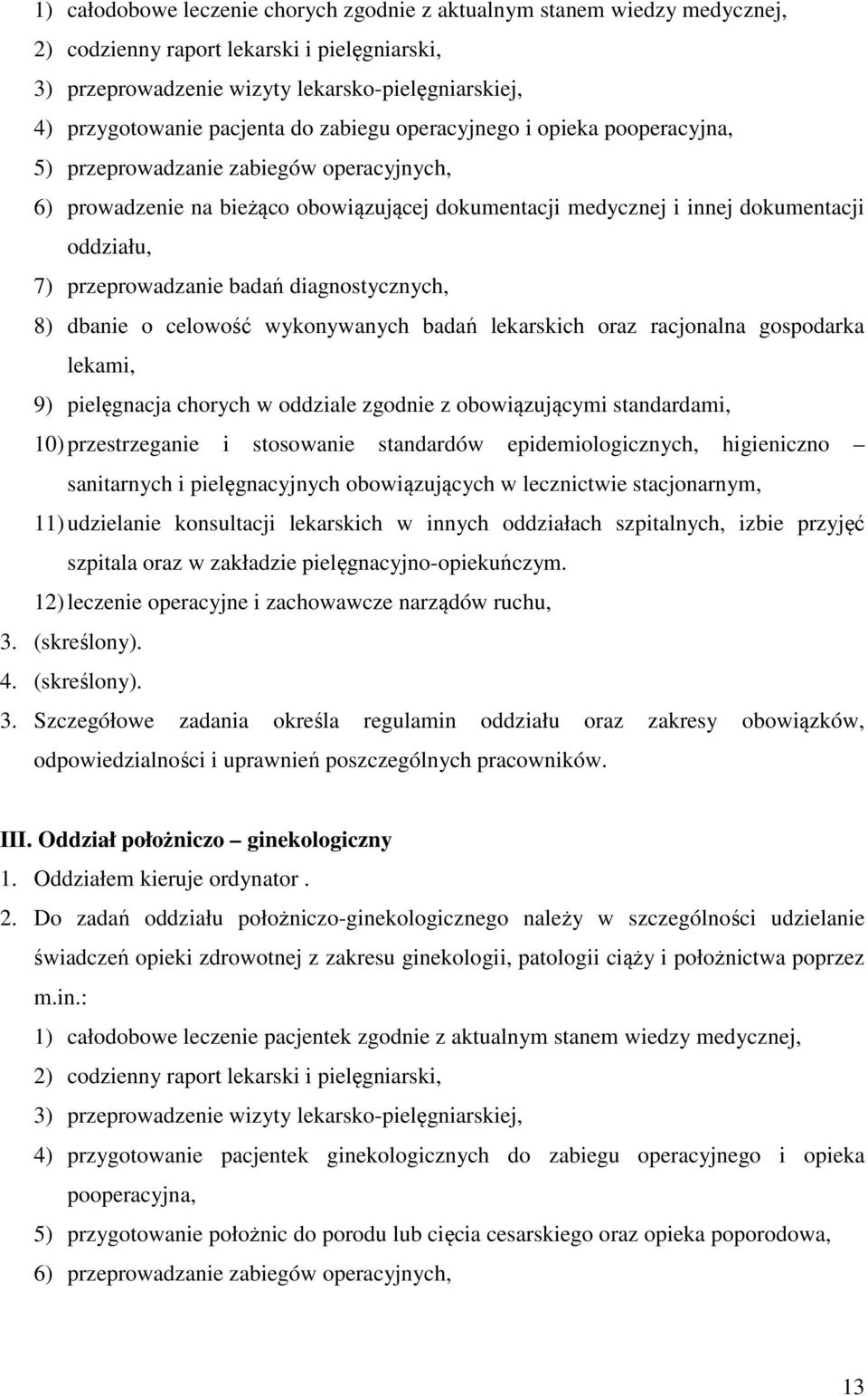 przeprowadzanie badań diagnostycznych, 8) dbanie o celowość wykonywanych badań lekarskich oraz racjonalna gospodarka lekami, 9) pielęgnacja chorych w oddziale zgodnie z obowiązującymi standardami,