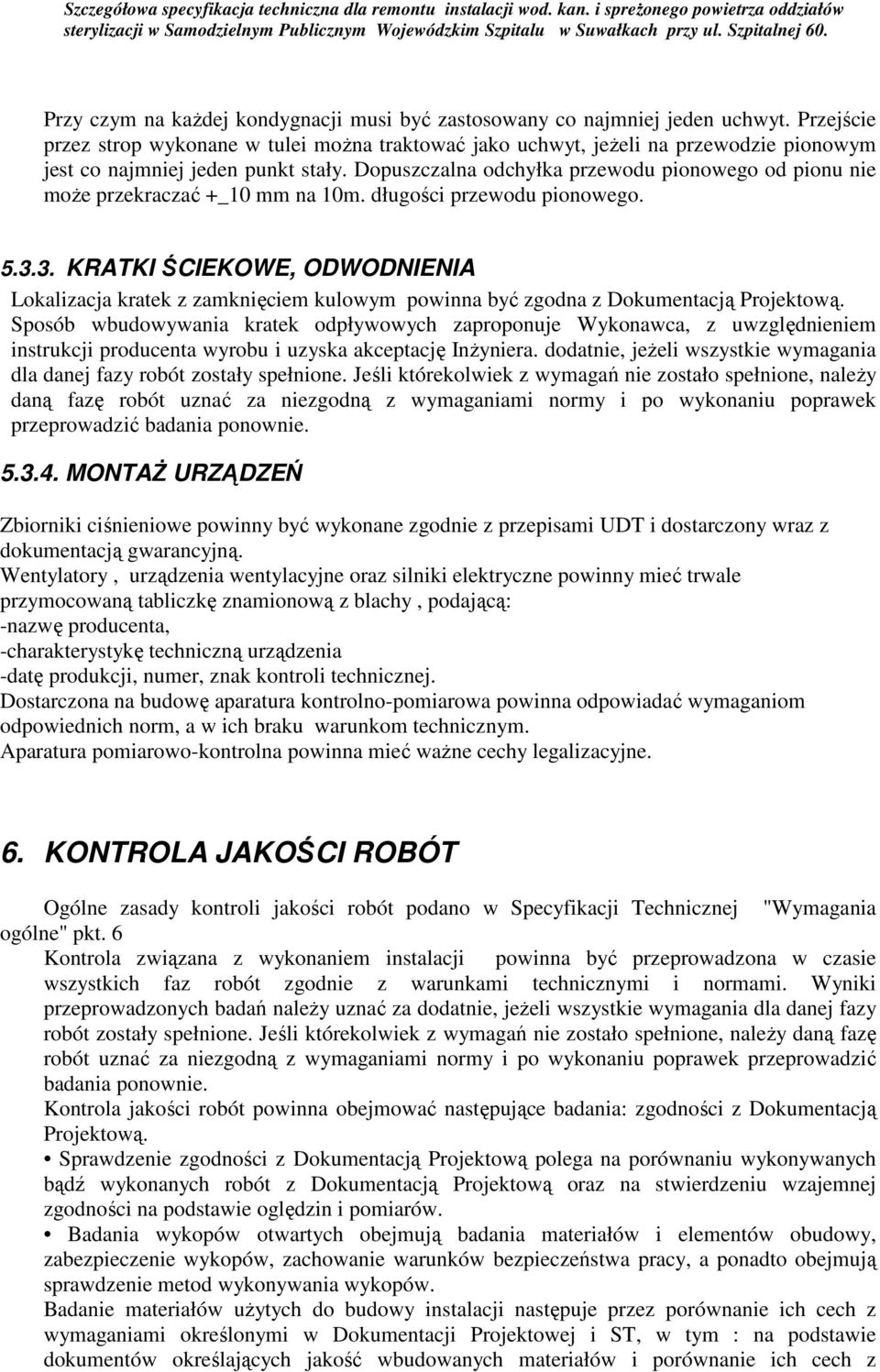 Dopuszczalna odchyłka przewodu pionowego od pionu nie moŝe przekraczać +_10 mm na 10m. długości przewodu pionowego. 5.3.