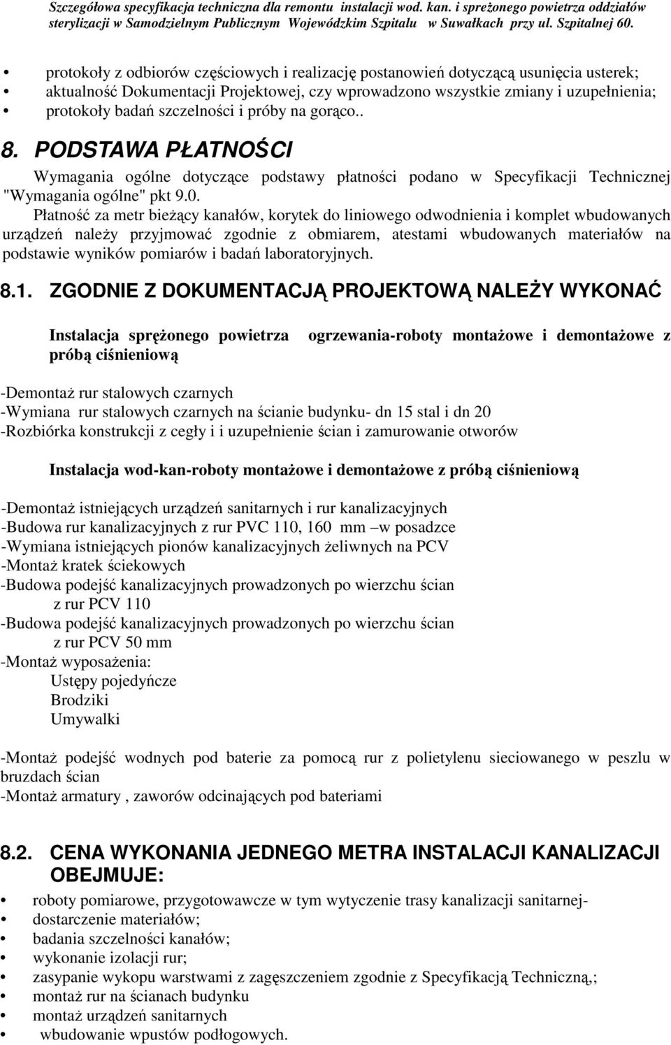 Płatność za metr bieŝący kanałów, korytek do liniowego odwodnienia i komplet wbudowanych urządzeń naleŝy przyjmować zgodnie z obmiarem, atestami wbudowanych materiałów na podstawie wyników pomiarów i