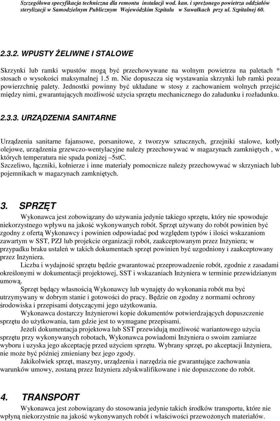 Jednostki powinny być układane w stosy z zachowaniem wolnych przejść między nimi, gwarantujących moŝliwość uŝycia sprzętu mechanicznego do załadunku i rozładunku. 2.3.