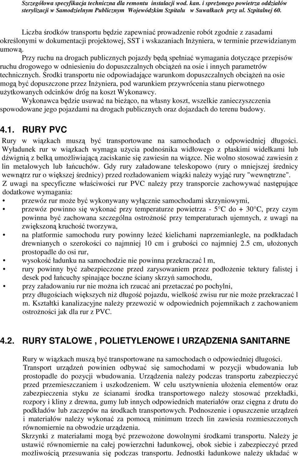 Środki transportu nie odpowiadające warunkom dopuszczalnych obciąŝeń na osie mogą być dopuszczone przez InŜyniera, pod warunkiem przywrócenia stanu pierwotnego uŝytkowanych odcinków dróg na koszt