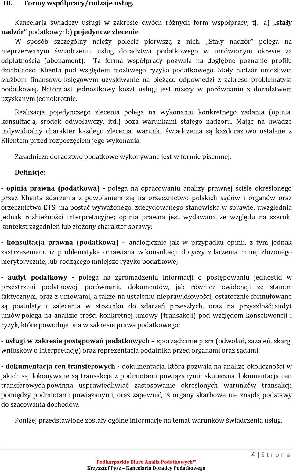 Ta forma współpracy pozwala na dogłębne poznanie profilu działalności Klienta pod względem możliwego ryzyka podatkowego.