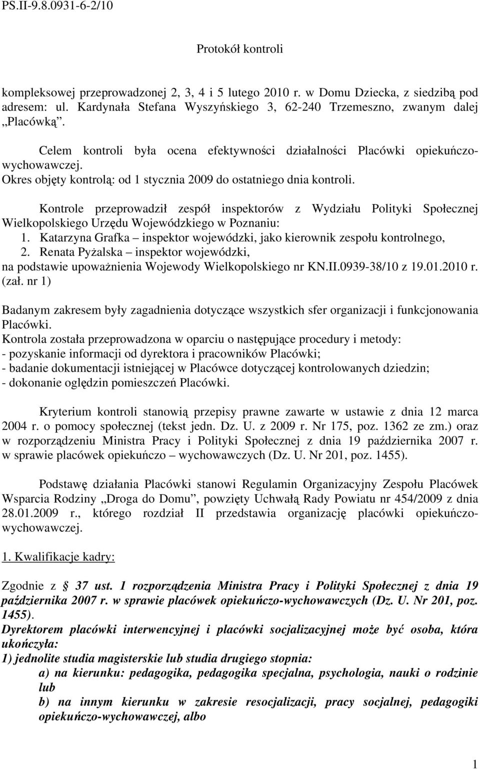 Okres objęty kontrolą: od 1 stycznia 2009 do ostatniego dnia kontroli. Kontrole przeprowadził zespół inspektorów z Wydziału Polityki Społecznej Wielkopolskiego Urzędu Wojewódzkiego w Poznaniu: 1.