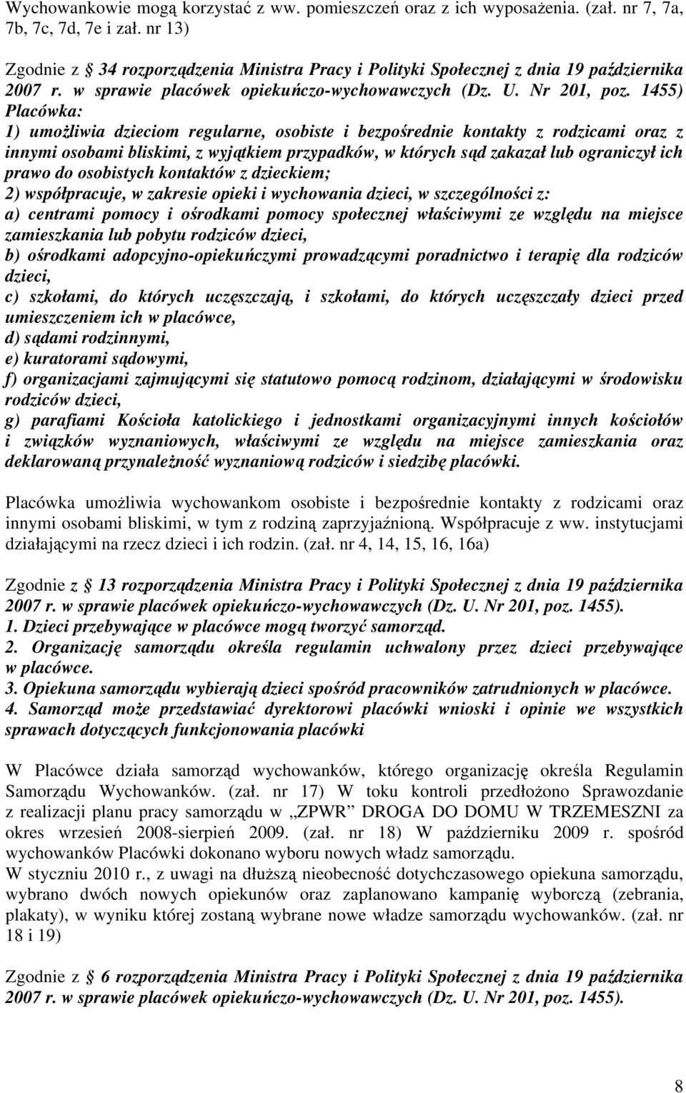 1455) Placówka: 1) umożliwia dzieciom regularne, osobiste i bezpośrednie kontakty z rodzicami oraz z innymi osobami bliskimi, z wyjątkiem przypadków, w których sąd zakazał lub ograniczył ich prawo do