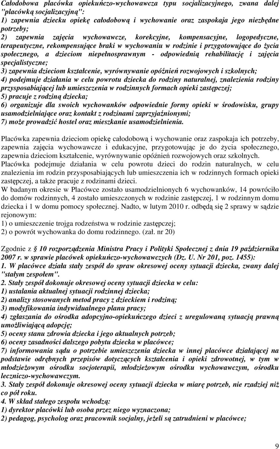 odpowiednią rehabilitację i zajęcia specjalistyczne; 3) zapewnia dzieciom kształcenie, wyrównywanie opóźnień rozwojowych i szkolnych; 4) podejmuje działania w celu powrotu dziecka do rodziny