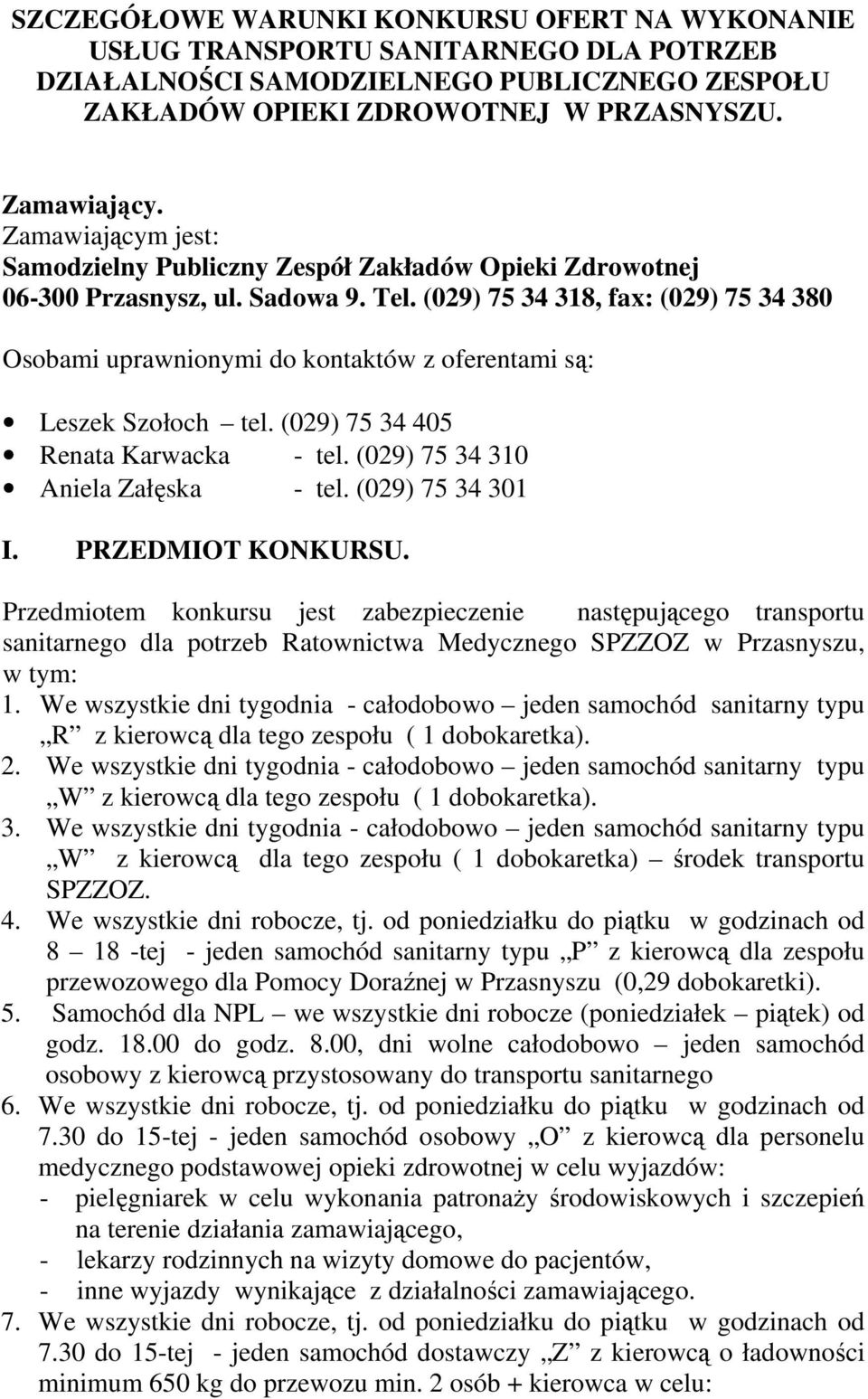 (029) 75 34 318, fax: (029) 75 34 380 Osobami uprawnionymi do kontaktów z oferentami są: Leszek Szołoch tel. (029) 75 34 405 Renata Karwacka - tel. (029) 75 34 310 Aniela Załęska - tel.