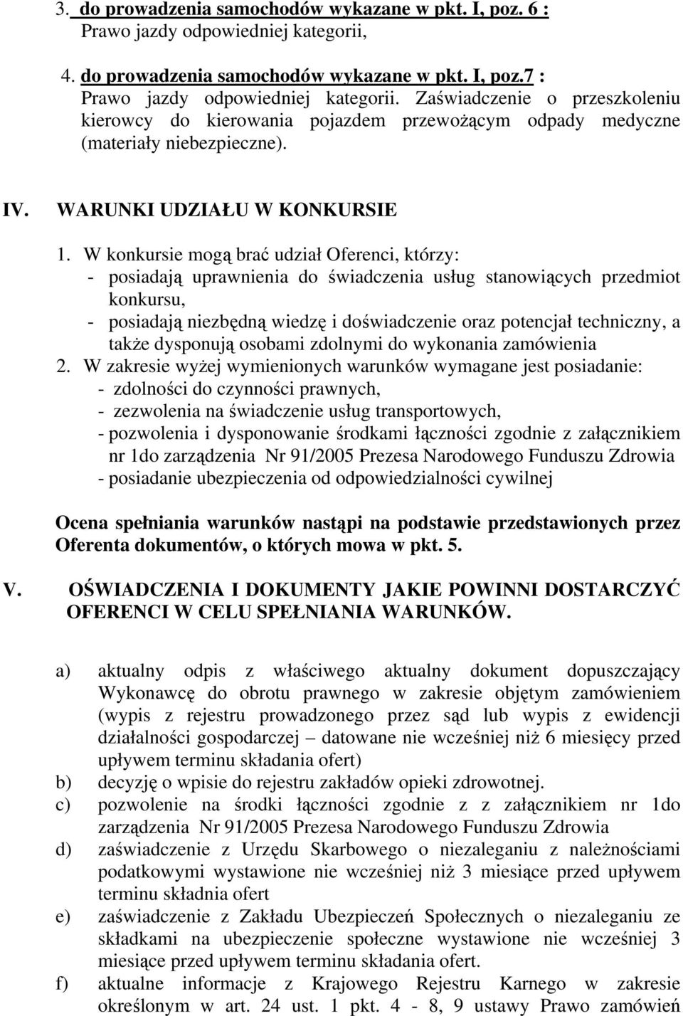 W konkursie mogą brać udział Oferenci, którzy: - posiadają uprawnienia do świadczenia usług stanowiących przedmiot konkursu, - posiadają niezbędną wiedzę i doświadczenie oraz potencjał techniczny, a