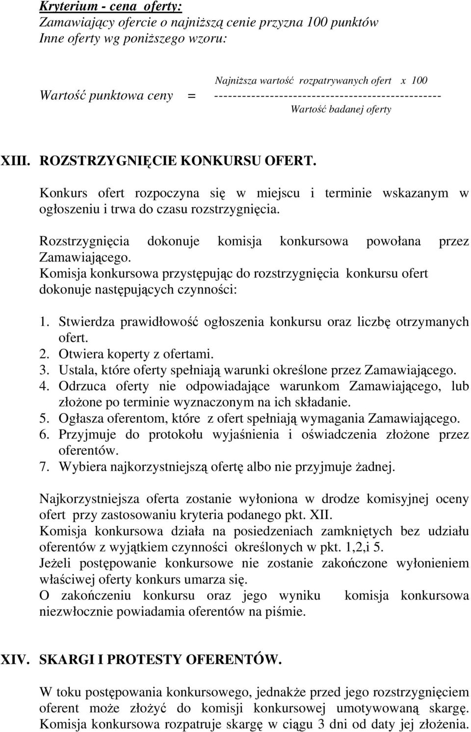 Konkurs ofert rozpoczyna się w miejscu i terminie wskazanym w ogłoszeniu i trwa do czasu rozstrzygnięcia. Rozstrzygnięcia dokonuje komisja konkursowa powołana przez Zamawiającego.