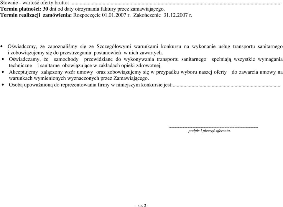 Oświadczmy, że zapoznaliśmy się ze Szczegółowymi warunkami konkursu na wykonanie usług transportu sanitarnego i zobowiązujemy się do przestrzegania postanowień w nich zawartych.