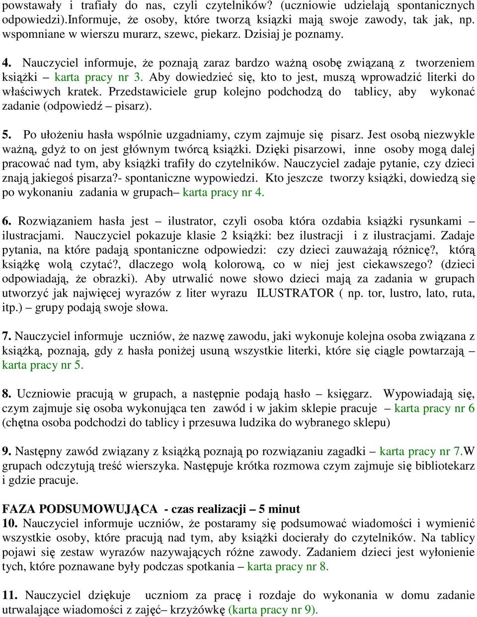 Aby dowiedzieć się, kto to jest, muszą wprowadzić literki do właściwych kratek. Przedstawiciele grup kolejno podchodzą do tablicy, aby wykonać zadanie (odpowiedź pisarz). 5.