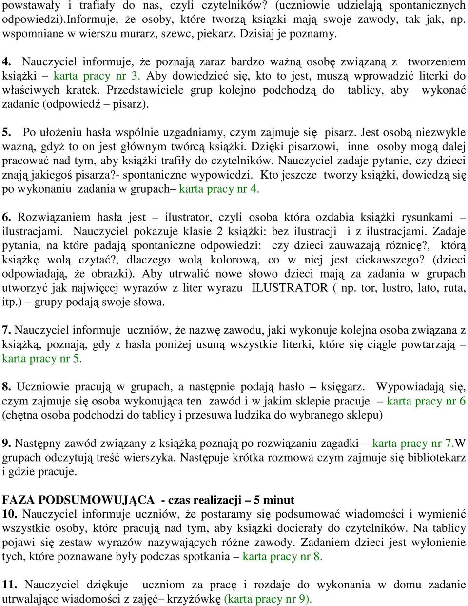 Aby dowiedzieć się, kto to jest, muszą wprowadzić literki do właściwych kratek. Przedstawiciele grup kolejno podchodzą do tablicy, aby wykonać zadanie (odpowiedź pisarz). 5.