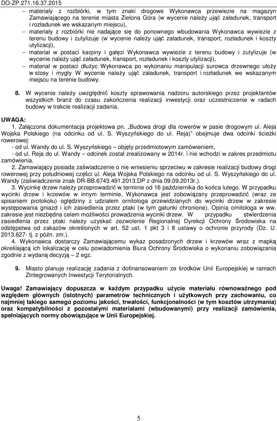 postaci karpiny i gałęzi Wykonawca wywiezie z terenu budowy i zutylizuje (w wycenie należy ująć załadunek, transport, rozładunek i koszty utylizacji), materiał w postaci dłużyc Wykonawca po wykonaniu