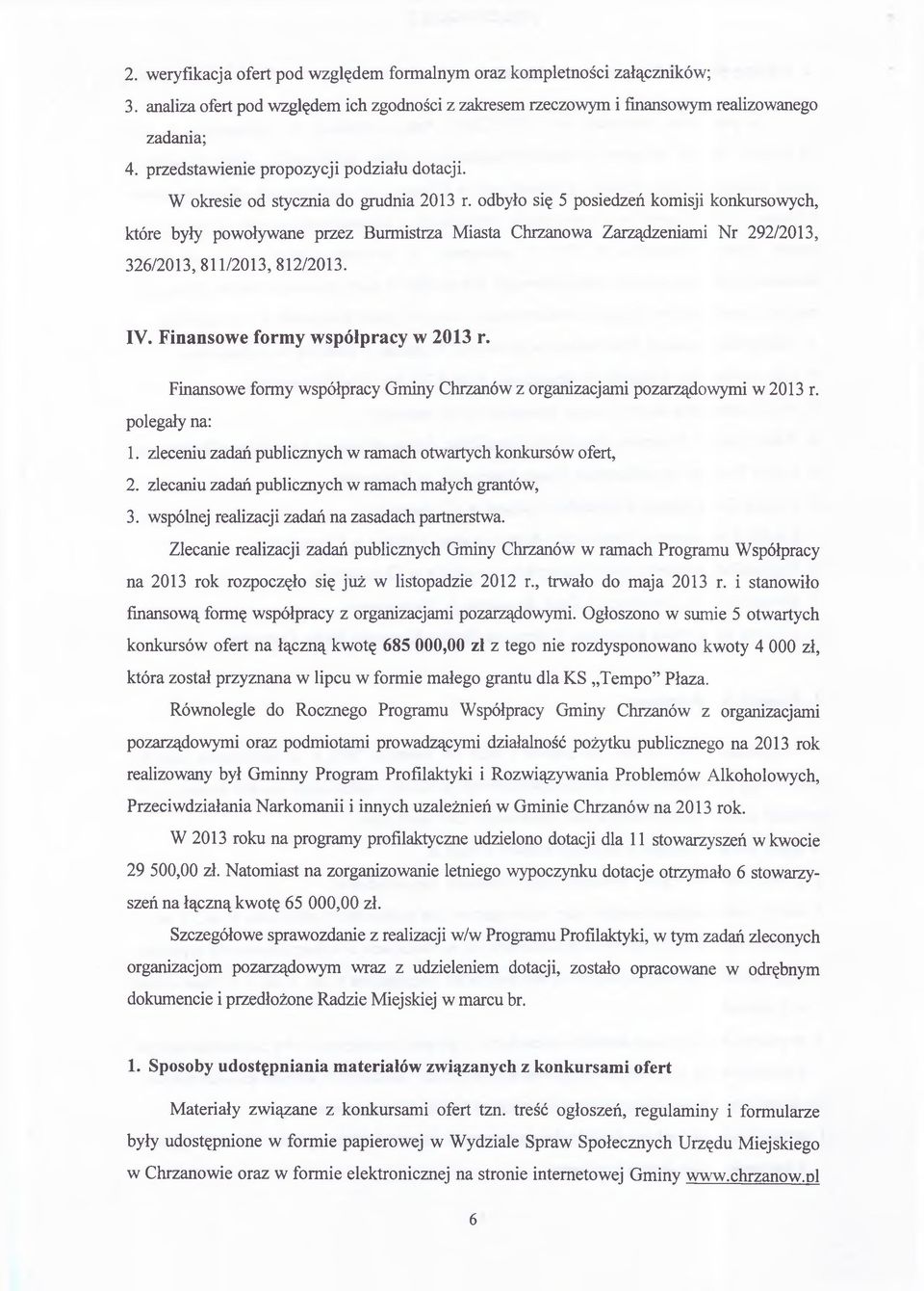 odbyło się 5 posiedzeń komisji konkursowych, które były powoływane przez Burmistrza Miasta Chrzanowa Zarządzeniami Nr 292/2013, 326/2013, 811/2013, 812/2013. IV. Finansowe form y w spółpracy w 2013 r.