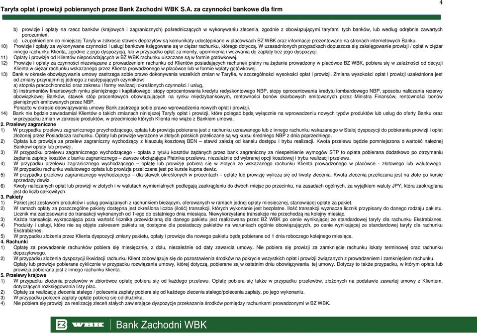 10) Prowizje i opłaty za wykonywane czynności i usługi bankowe księgowane są w cięŝar rachunku, którego dotyczą.