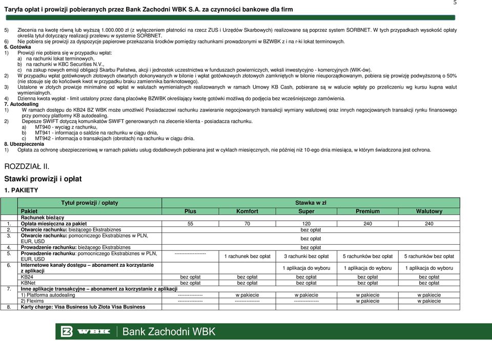 6) Nie pobiera się prowizji za dyspozycje papierowe przekazania środków pomiędzy rachunkami prowadzonymi w BZWBK z i na r-ki lokat terminowych. 6.