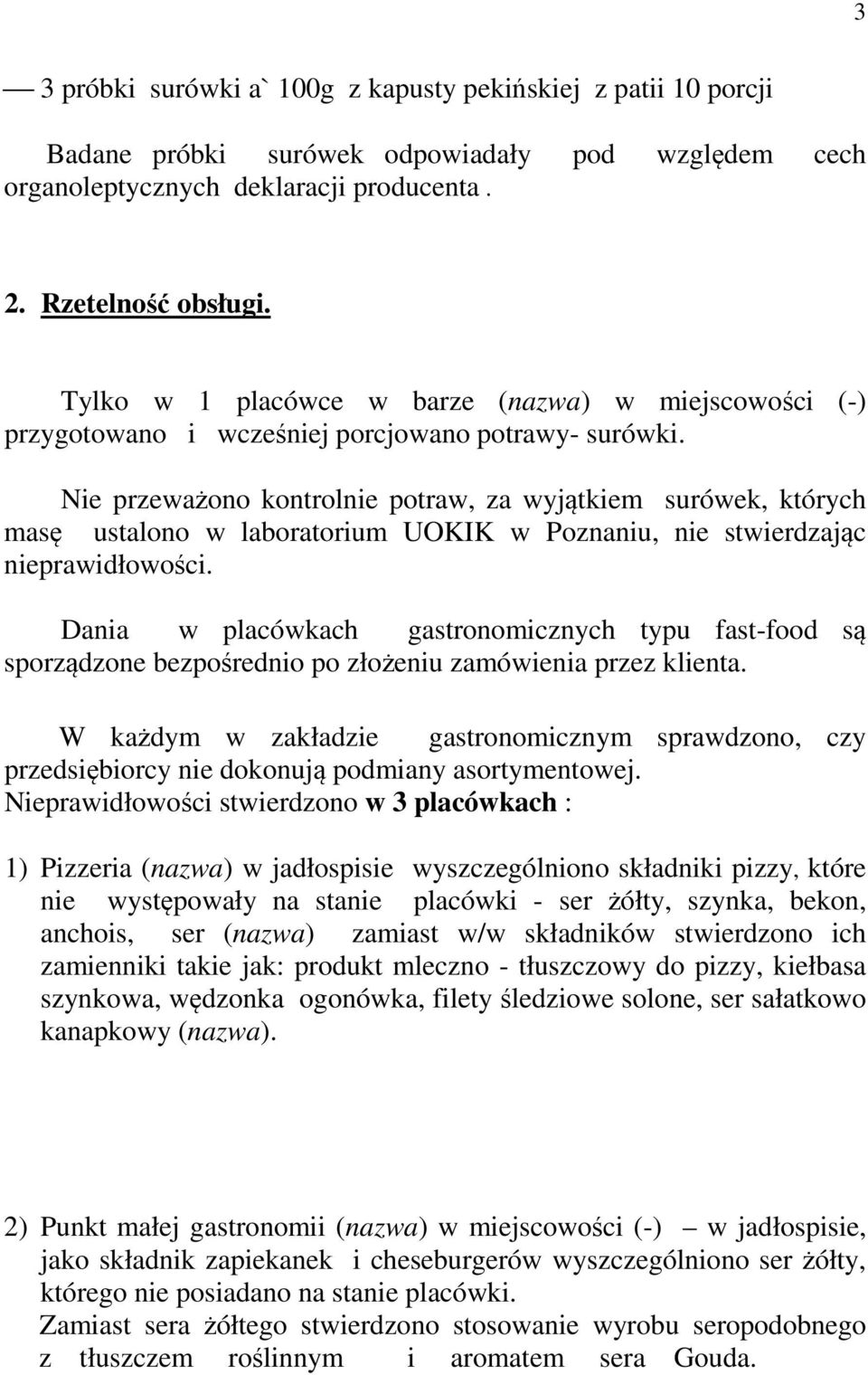 Nie przeważono kontrolnie potraw, za wyjątkiem surówek, których masę ustalono w laboratorium UOKIK w Poznaniu, nie stwierdzając nieprawidłowości.