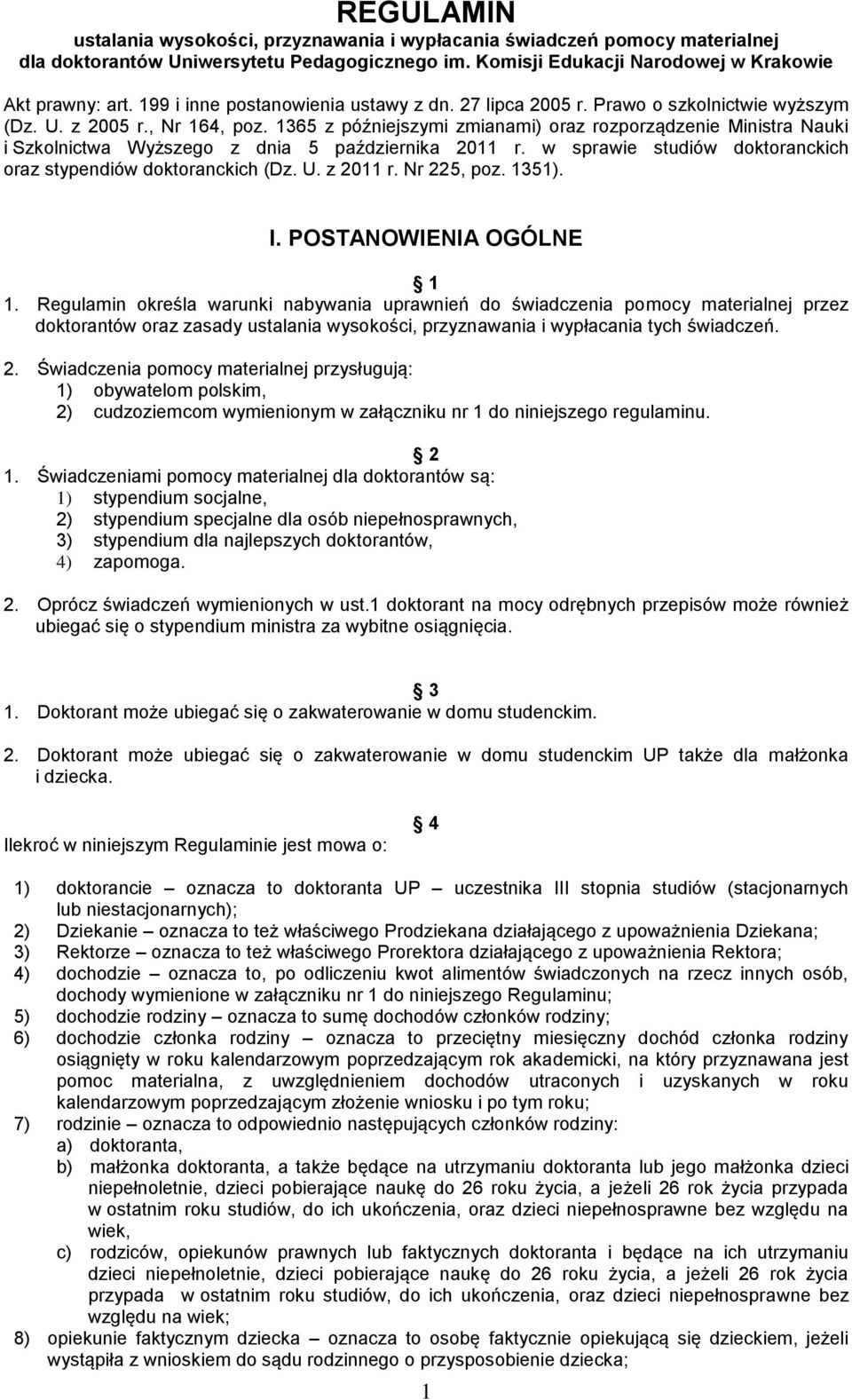 1365 z późniejszymi zmianami) oraz rozporządzenie Ministra Nauki i Szkolnictwa Wyższego z dnia 5 października 2011 r. w sprawie studiów doktoranckich oraz stypendiów doktoranckich (Dz. U. z 2011 r.