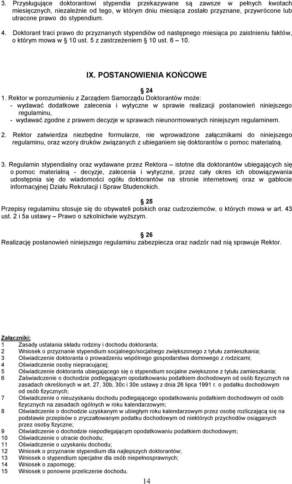 Rektor w porozumieniu z Zarządem Samorządu Doktorantów może: - wydawać dodatkowe zalecenia i wytyczne w sprawie realizacji postanowień niniejszego regulaminu, - wydawać zgodne z prawem decyzje w