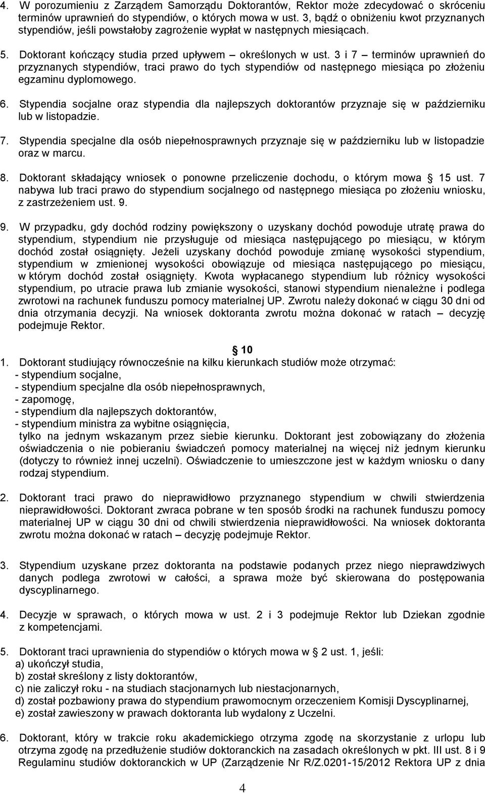 3 i 7 terminów uprawnień do przyznanych stypendiów, traci prawo do tych stypendiów od następnego miesiąca po złożeniu egzaminu dyplomowego. 6.