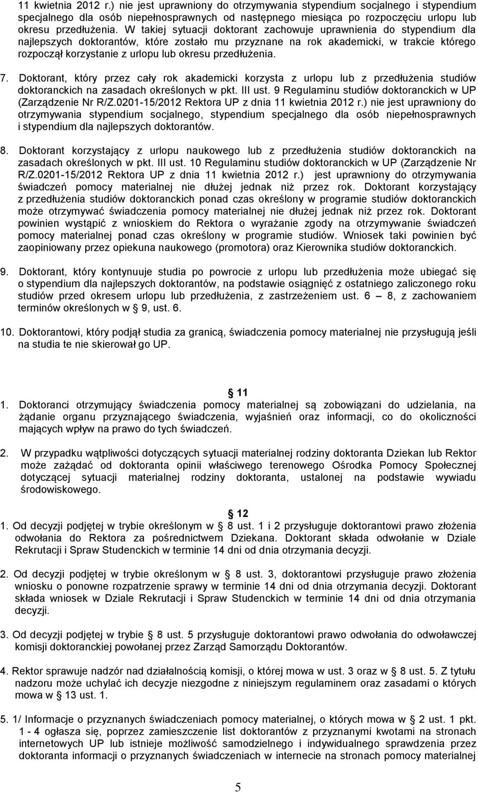 przedłużenia. 7. Doktorant, który przez cały rok akademicki korzysta z urlopu lub z przedłużenia studiów doktoranckich na zasadach określonych w pkt. III ust.