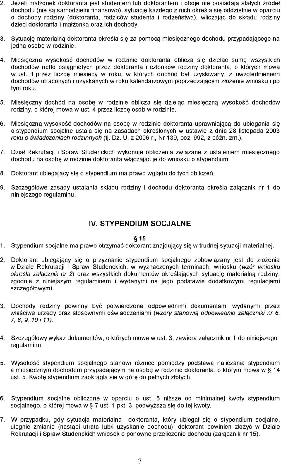 Sytuację materialną doktoranta określa się za pomocą miesięcznego dochodu przypadającego na jedną osobę w rodzinie. 4.