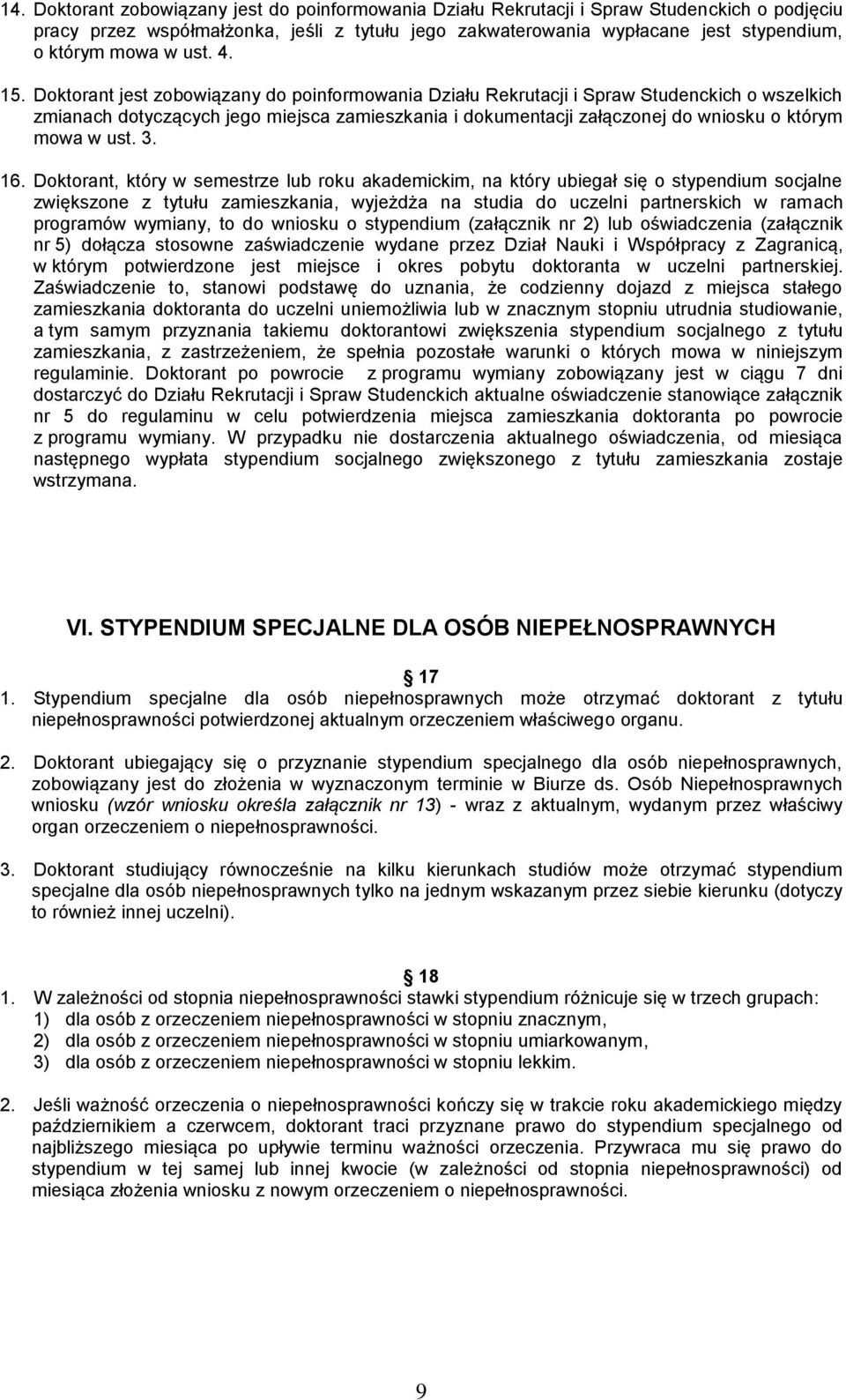 Doktorant jest zobowiązany do poinformowania Działu Rekrutacji i Spraw Studenckich o wszelkich zmianach dotyczących jego miejsca zamieszkania i dokumentacji załączonej do wniosku o którym mowa w ust.