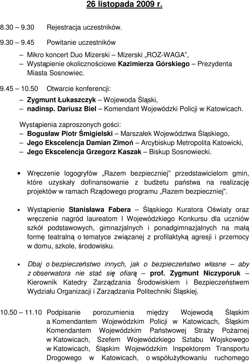 Wystąpienia zaproszonych gości: Bogusław Piotr Śmigielski Marszałek Województwa Śląskiego, Jego Ekscelencja Damian Zimoń Arcybiskup Metropolita Katowicki, Jego Ekscelencja Grzegorz Kaszak Biskup