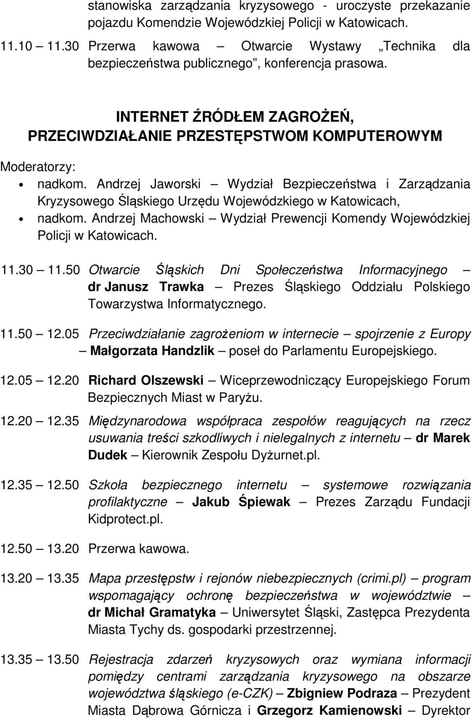 Andrzej Jaworski Wydział Bezpieczeństwa i Zarządzania Kryzysowego Śląskiego Urzędu Wojewódzkiego w Katowicach, nadkom. Andrzej Machowski Wydział Prewencji Komendy Wojewódzkiej Policji w Katowicach.