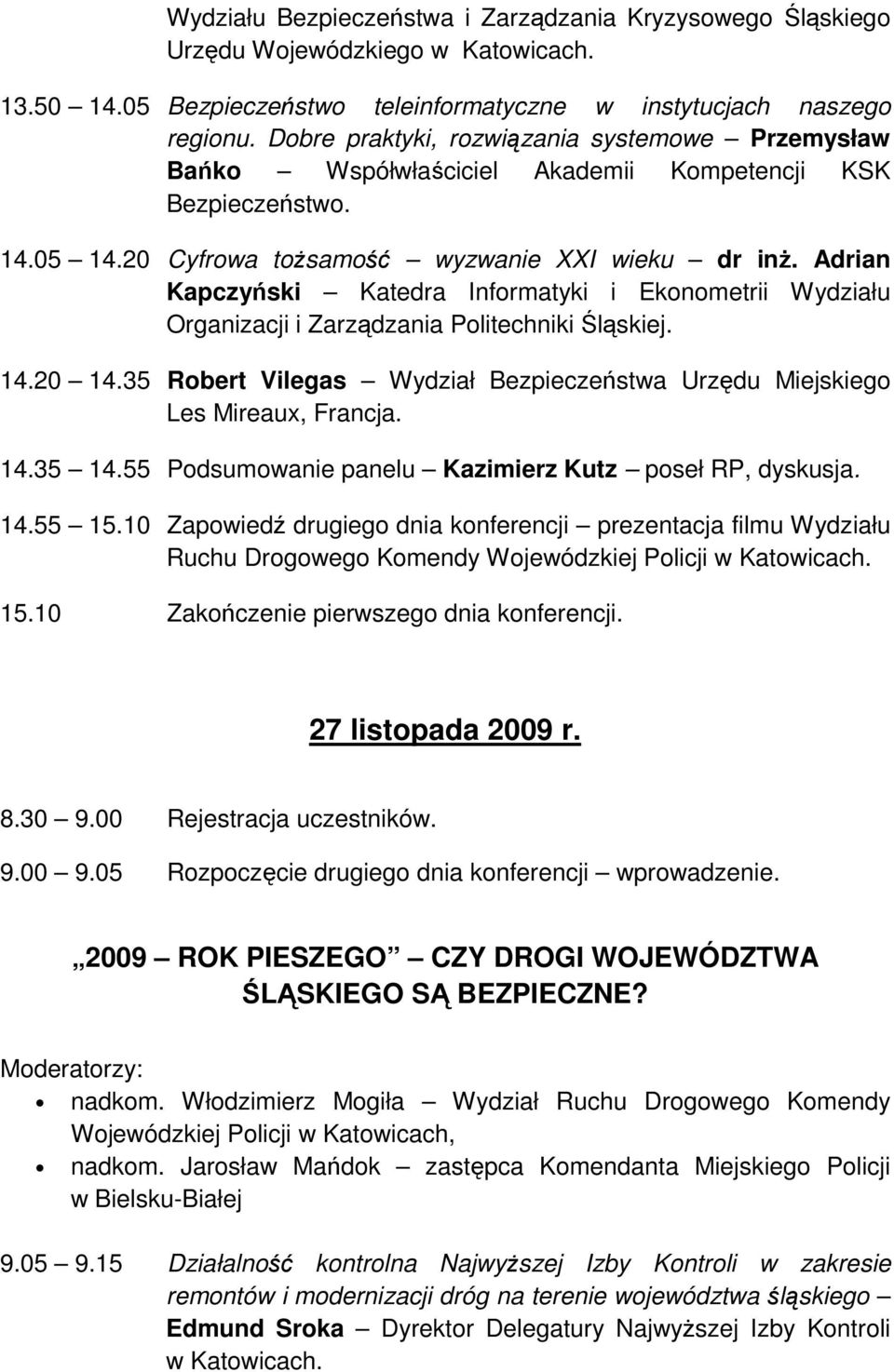 Adrian Kapczyński Katedra Informatyki i Ekonometrii Wydziału Organizacji i Zarządzania Politechniki Śląskiej. 14.20 14.35 Robert Vilegas Wydział Bezpieczeństwa Urzędu Miejskiego Les Mireaux, Francja.