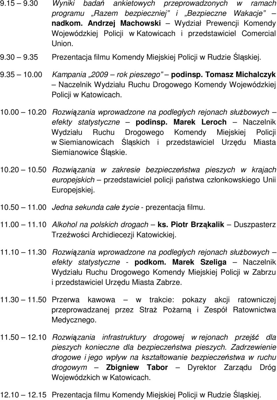 00 Kampania 2009 rok pieszego podinsp. Tomasz Michalczyk Naczelnik Wydziału Ruchu Drogowego Komendy Wojewódzkiej Policji w Katowicach. 10.00 10.