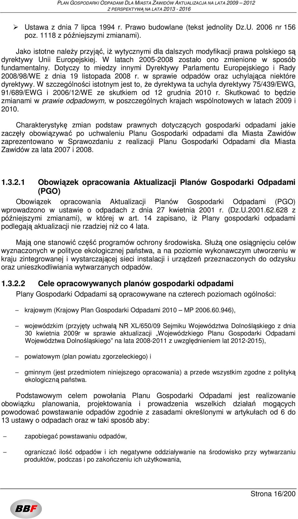 Dotyczy to miedzy innymi Dyrektywy Parlamentu Europejskiego i Rady 2008/98/WE z dnia 19 listopada 2008 r. w sprawie odpadów oraz uchylająca niektóre dyrektywy.