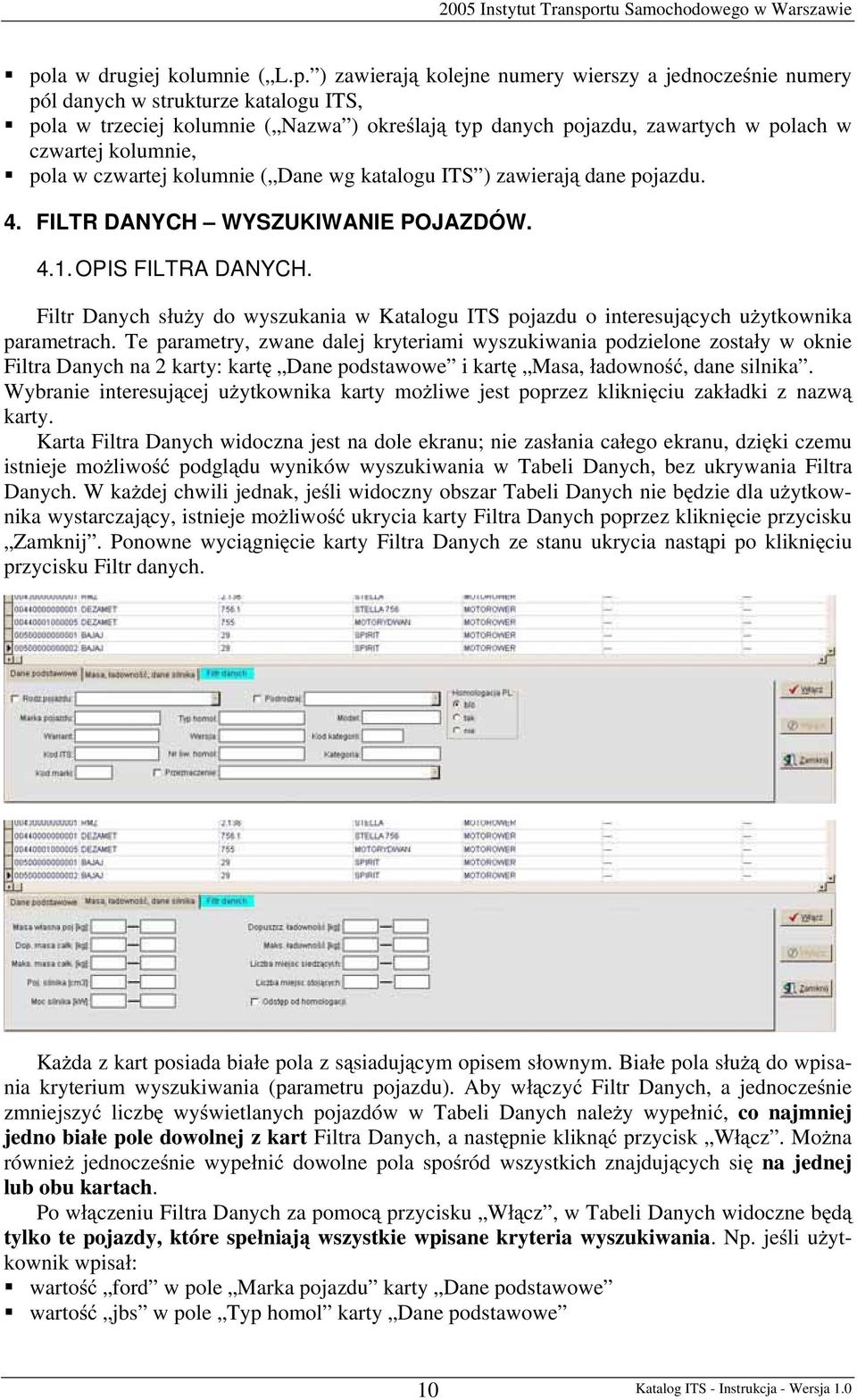 Filtr Danych s u y do wyszukania w Katalogu ITS pojazdu o interesuj cych u ytkownika parametrach.