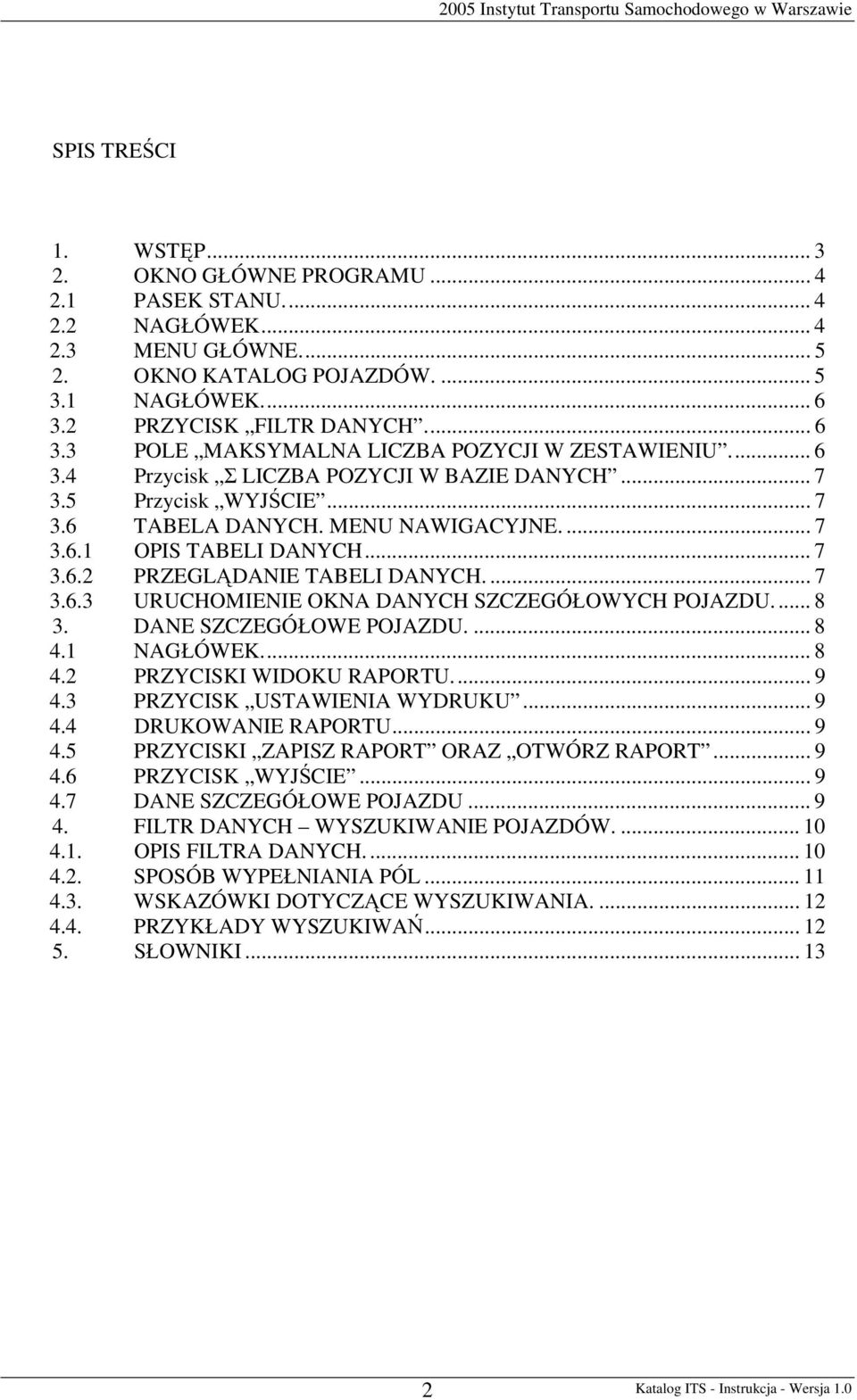 .. 7 3.6.2 PRZEGL DANIE TABELI DANYCH.... 7 3.6.3 URUCHOMIENIE OKNA DANYCH SZCZEGÓ OWYCH POJAZDU.... 8 3. DANE SZCZEGÓ OWE POJAZDU.... 8 4.1 NAG ÓWEK... 8 4.2 PRZYCISKI WIDOKU RAPORTU... 9 4.