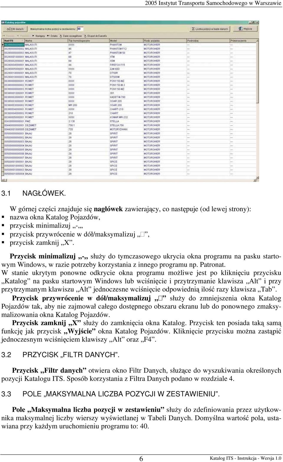 Przycisk minimalizuj - s u y do tymczasowego ukrycia okna programu na pasku startowym Windows, w razie potrzeby korzystania z innego programu np. Patronat.