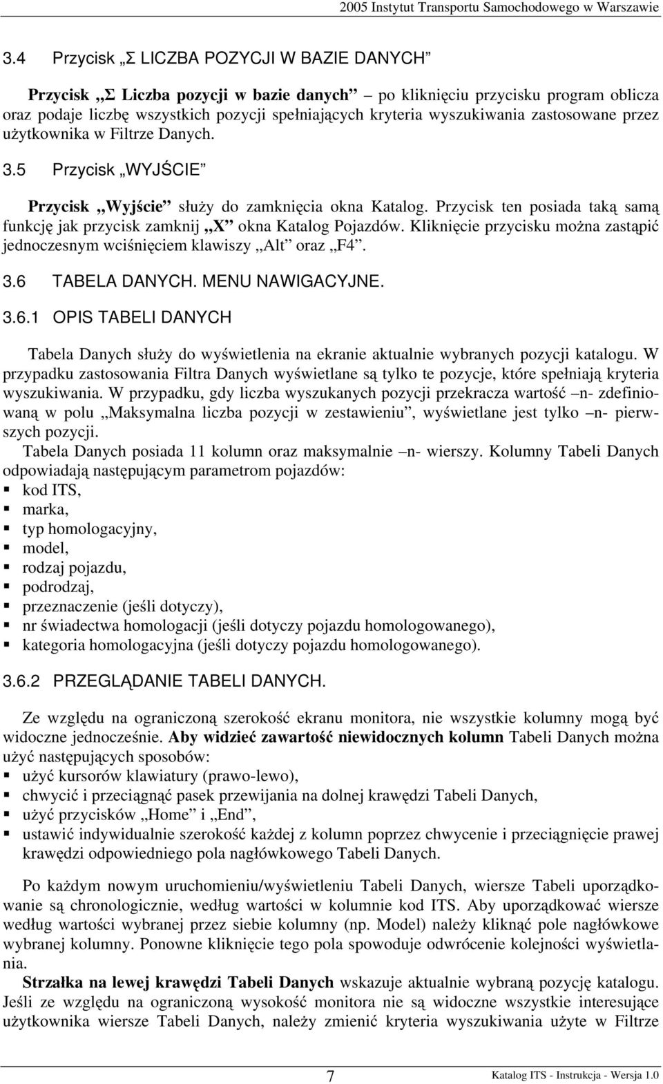 Przycisk ten posiada tak sam funkcj jak przycisk zamknij X okna Katalog Pojazdów. Klikni cie przycisku mo na zast pi jednoczesnym wci ni ciem klawiszy Alt oraz F4. 3.6 TABELA DANYCH. MENU NAWIGACYJNE.