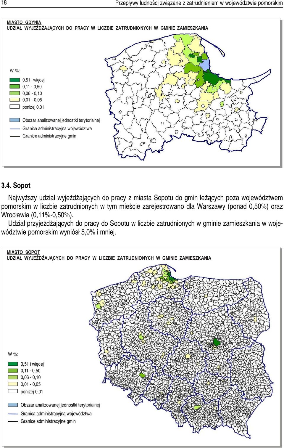 Sopot Najwyższy udział wyjeżdżających do pracy z miasta Sopotu do gmin leżących poza województwem pomorskim w liczbie zatrudnionych w tym mieście zarejestrowano dla Warszawy (ponad 0,50%) oraz