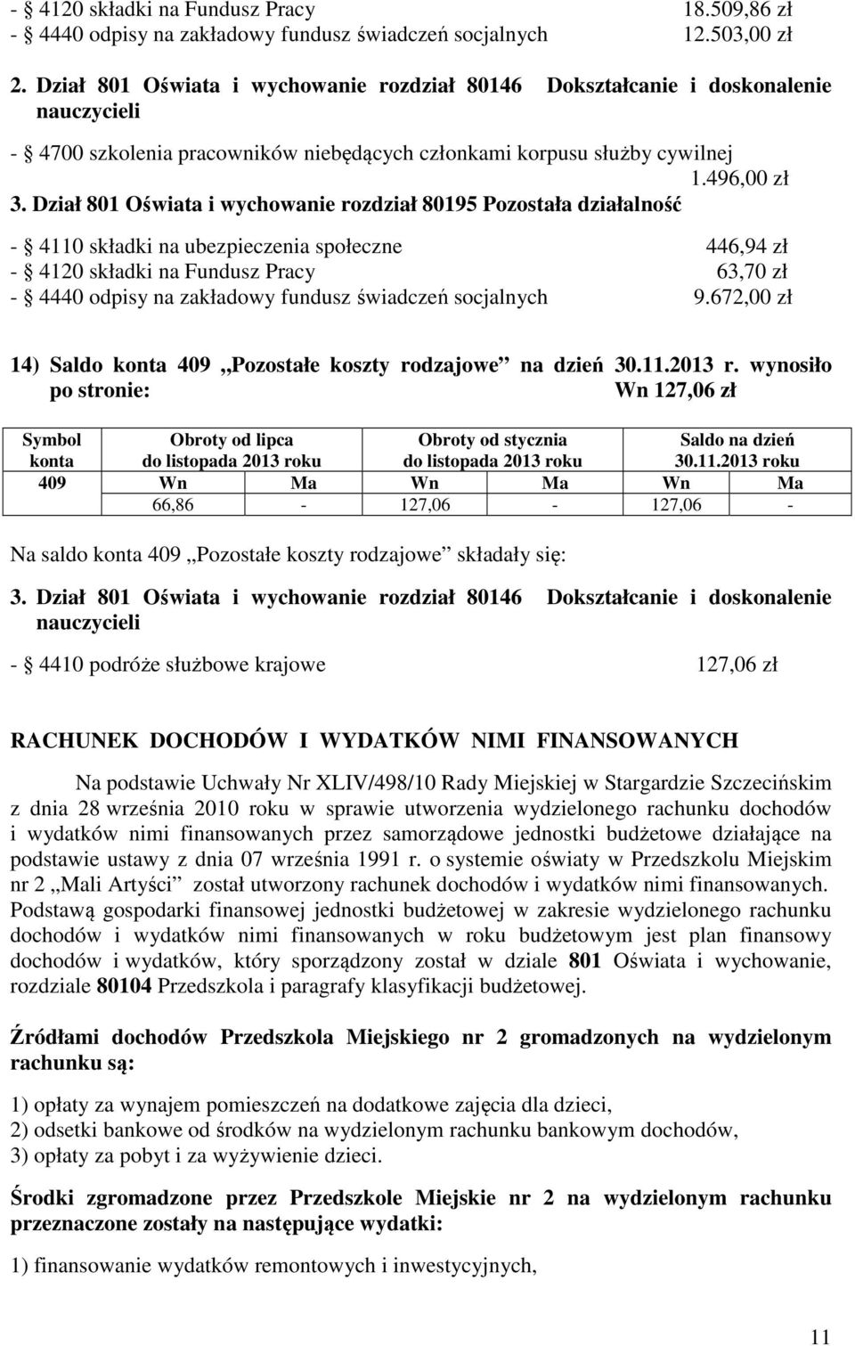 Dział 801 Oświata i wychowanie rozdział 80195 Pozostała działalność - 4110 składki na ubezpieczenia społeczne 446,94 zł - 4120 składki na Fundusz Pracy 63,70 zł - 4440 odpisy na zakładowy fundusz