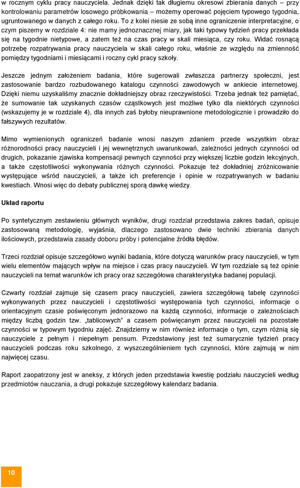 To z kolei niesie ze sobą inne ograniczenie interpretacyjne, o czym piszemy w rozdziale 4: nie mamy jednoznacznej miary, jak taki typowy tydzień pracy przekłada się na tygodnie nietypowe, a zatem też