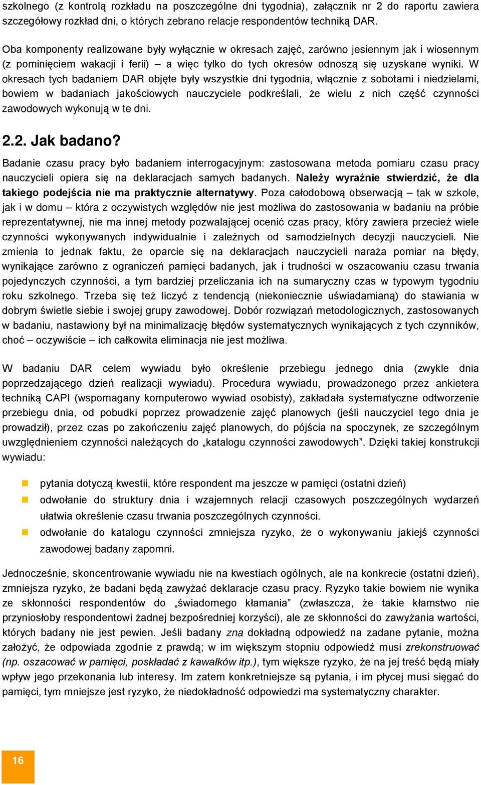 W okresach tych badaniem DAR objęte były wszystkie dni tygodnia, włącznie z sobotami i niedzielami, bowiem w badaniach jakościowych nauczyciele podkreślali, że wielu z nich część czynności zawodowych