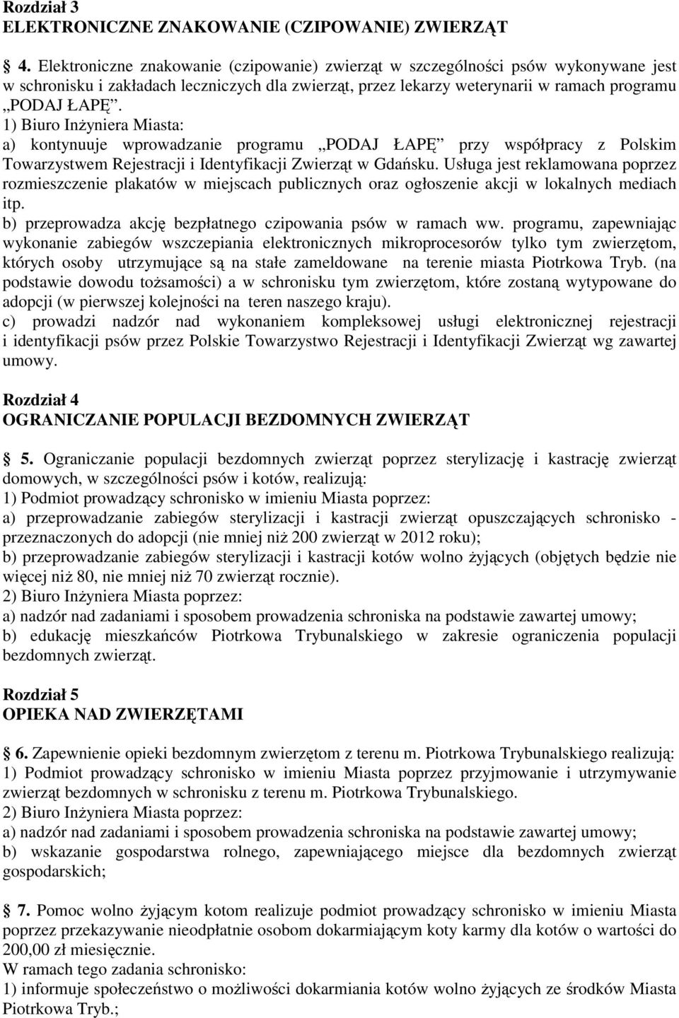 1) Biuro Inżyniera Miasta: a) kontynuuje wprowadzanie programu PODAJ ŁAPĘ przy współpracy z Polskim Towarzystwem Rejestracji i Identyfikacji Zwierząt w Gdańsku.