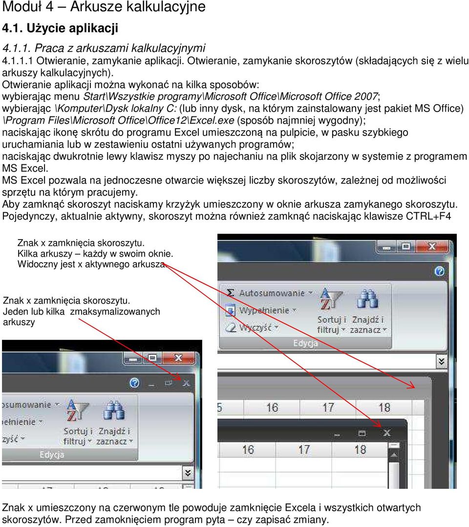 Otwieranie aplikacji można wykonać na kilka sposobów: wybierając menu Start\Wszystkie programy\microsoft Office\Microsoft Office 2007; wybierając \Komputer\Dysk lokalny C: (lub inny dysk, na którym