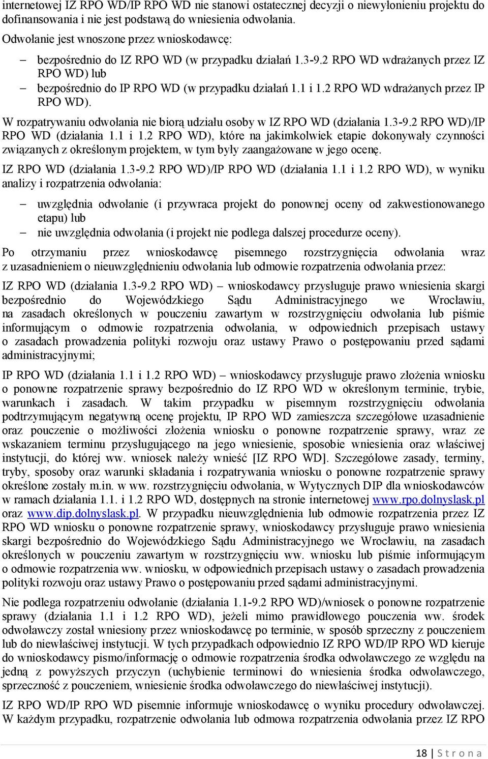 2 RPO WD wdrażanych przez IP RPO WD). W rozpatrywaniu odwołania nie biorą udziału osoby w IZ RPO WD (działania 1.3-9.2 RPO WD)/IP RPO WD (działania 1.1 i 1.