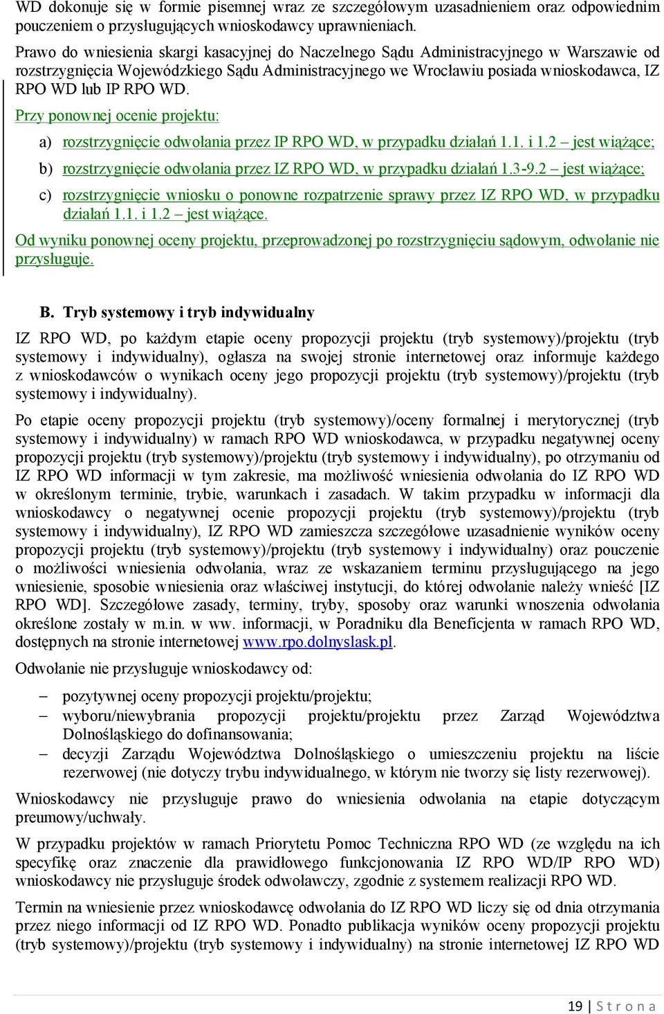 WD. Przy ponownej ocenie projektu: a) rozstrzygnięcie odwołania przez IP RPO WD, w przypadku działań 1.1. i 1.2 jest wiążące; b) rozstrzygnięcie odwołania przez IZ RPO WD, w przypadku działań 1.3-9.