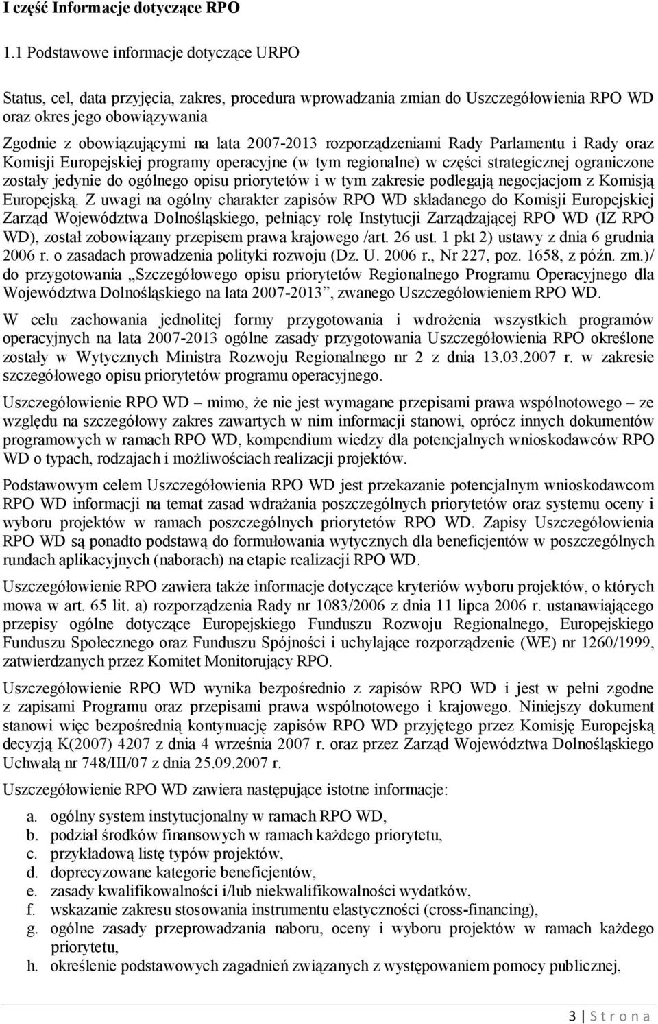 2007-2013 rozporządzeniami Rady Parlamentu i Rady oraz Komisji Europejskiej programy operacyjne (w tym regionalne) w części strategicznej ograniczone zostały jedynie do ogólnego opisu priorytetów i w