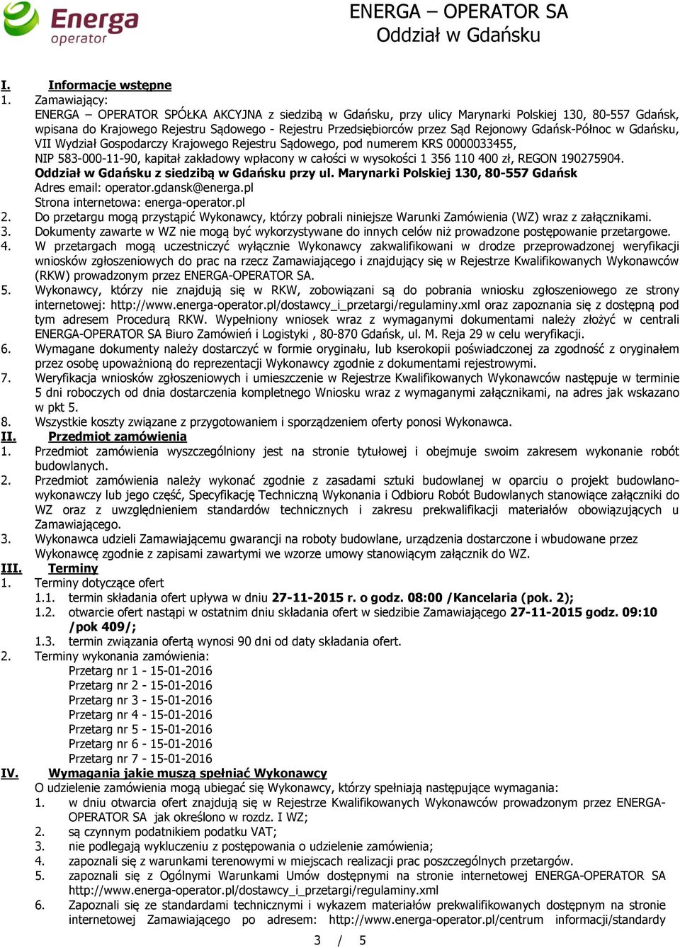 Rejonowy Gdańsk-Północ w Gdańsku, VII Wydział Gospodarczy Krajowego Rejestru Sądowego, pod numerem KRS 0000033455, NIP 583-000-11-90, kapitał zakładowy wpłacony w całości w wysokości 1 356 110 400