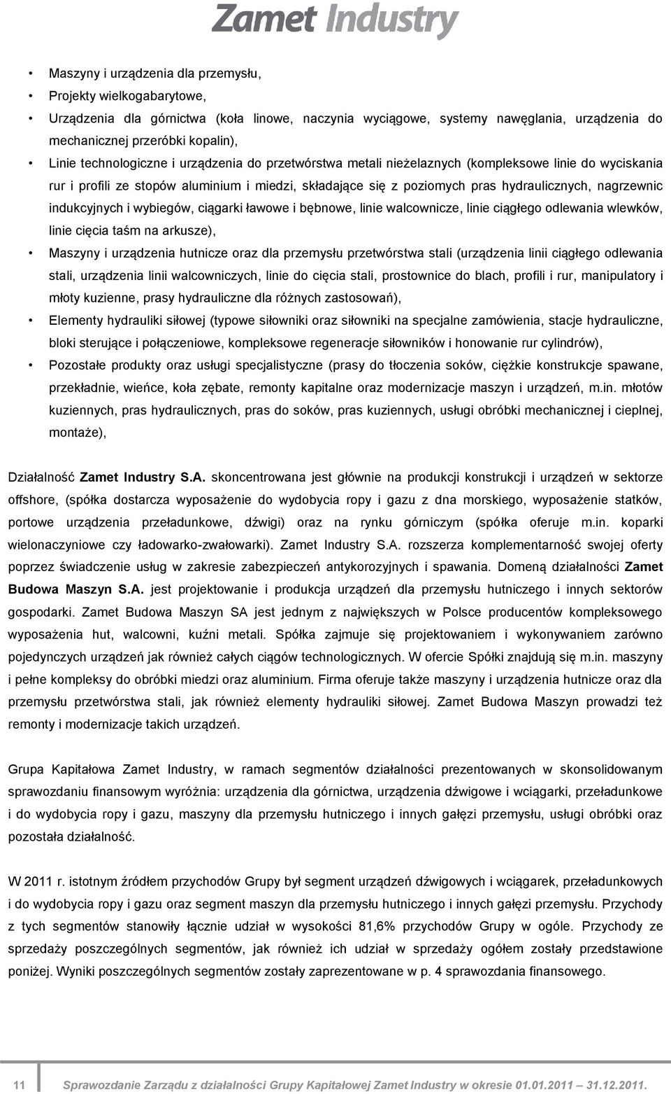 indukcyjnych i wybiegów, ciągarki ławowe i bębnowe, linie walcownicze, linie ciągłego odlewania wlewków, linie cięcia taśm na arkusze), Maszyny i urządzenia hutnicze oraz dla przemysłu przetwórstwa