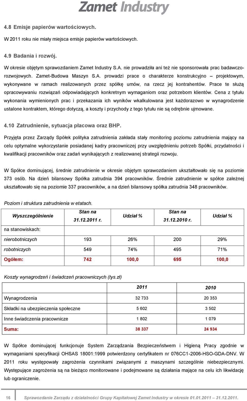 prowadzi prace o charakterze konstrukcyjno projektowym, wykonywane w ramach realizowanych przez spółkę umów, na rzecz jej kontrahentów.