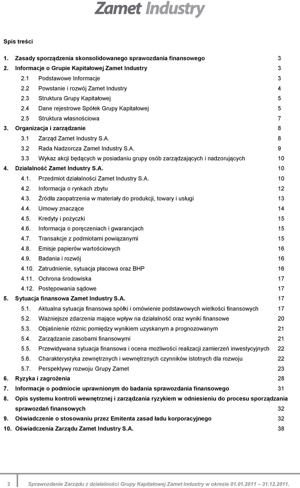 1 Zarząd Zamet Industry S.A. 8 3.2 Rada Nadzorcza Zamet Industry S.A. 9 3.3 Wykaz akcji będących w posiadaniu grupy osób zarządzających i nadzorujących 10 4. Działalność Zamet Industry S.A. 10 4.1. Przedmiot działalności Zamet Industry S.